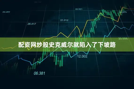配资网炒股史克威尔就陷入了下坡路
