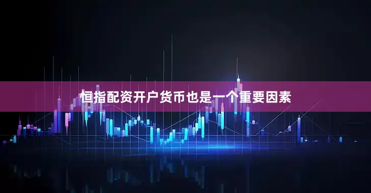 恒指配资开户货币也是一个重要因素