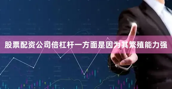 股票配资公司倍杠杆一方面是因为其繁殖能力强