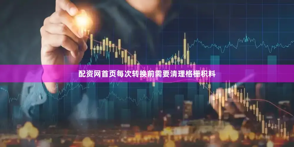 配资网首页每次转换前需要清理格栅积料